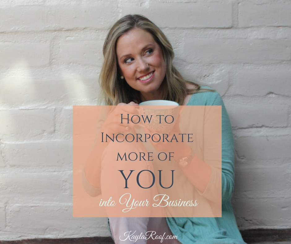 How To Incorporate More Of YOU Into Your Business - KaylaRoof